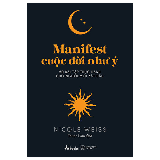 Manifest Cuộc Đời Như Ý - 50 Bài Tập Thực Hành Cho Người Mới Bắt Đầu - Tác giả:Nicole Weiss