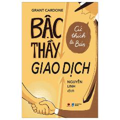 Bậc Thầy Giao Dịch - Cứ Thích Là Bán (Tái Bản 2024) - Tác giả:Grant Cardone