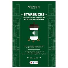 Starbucks - Tôi Đã Tìm Thấy Ánh Sáng Cuộc Đời Trong Những Ngày Tăm Tối Nhất - Tác giả:Michael Gates Gill