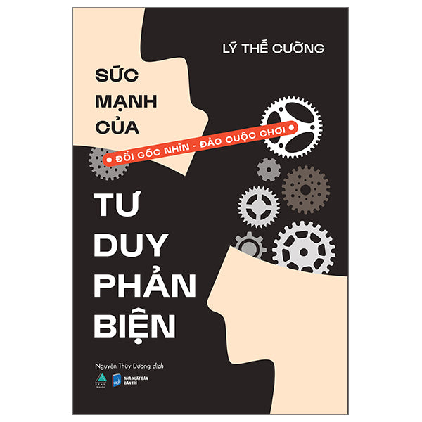Sức Mạnh Của Tư Duy Phản Biện - Đổi Góc Nhìn - Đảo Cuộc Chơi - Tác giả:Lý Thế Cường