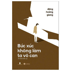 Bức Xúc Không Làm Ta Vô Can (Tái Bản 2024)-Tác giả:Đặng Hoàng Giang
