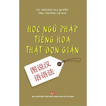 Học Ngữ Pháp Tiếng Hoa Thật Đơn Giản (Tái Bản 2023) - Tác giả: Trương Lệ Mai, TS. Trương Gia Quyền