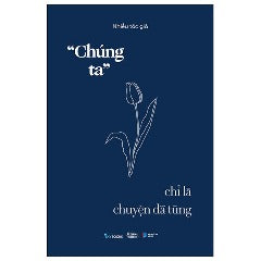 “Chúng Ta” Chỉ Là Chuyện Đã Từng - Tác giả: Nhiều Tác Giả