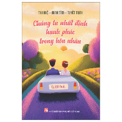 Chúng Ta Nhất Định Hạnh Phúc Trong Hôn Nhân-Tác giả:Thu Huệ, Minh Tâm, Tuyết Trinh