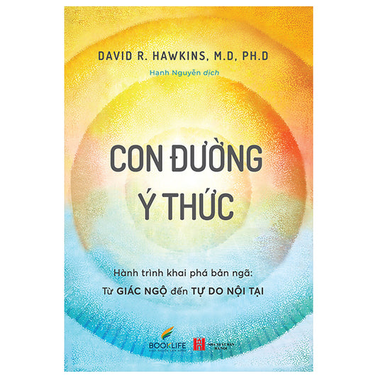 Con Đường Ý Thức - Hành Trình Khai Phá Bản Ngã - Từ Giác Ngộ Đến Tự Do Nội Tại-Tác giả:David R.Hawkins, M.D, Ph.D