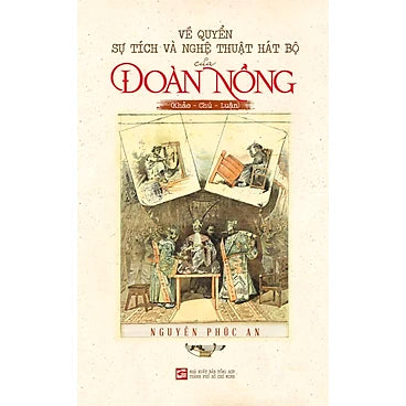 Về Quyển Sự Tích Và Nghệ Thuật Hát Bộ Của Đoàn Nồng (Khảo - Chú - Luận)