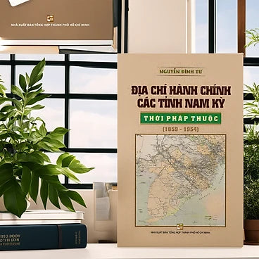 Địa Chí Hành Chính Các Tỉnh Nam Kỳ Thời Pháp Thuộc (1859-1954) - Tác giả: Nguyễn Đình Tư