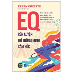 EQ - Rèn Luyện Trí Thông Minh Cảm Xúc - Tác giả: Kerry Goyette