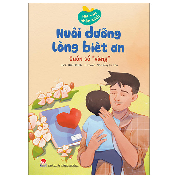 Hạt Mầm Nhân Cách - Nuôi Dưỡng Lòng Biết Ơn - Cuốn Sổ "Vàng" - Tác giả:Hiếu Minh, Văn Huyền Thu