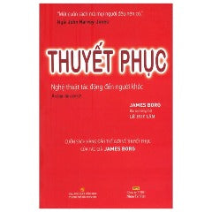 Thuyết Phục - Nghệ Thuật Tác Động Đến Người Khác (Tái Bản 2024) - Tác giả: James Borg