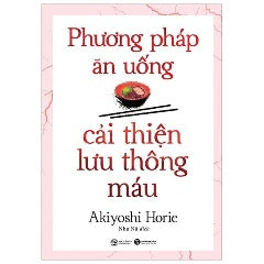 Phương Pháp Ăn Uống Cải Thiện Lưu Thông Máu (Tái Bản 2024) - Tác giả: Akiyoshi Horie