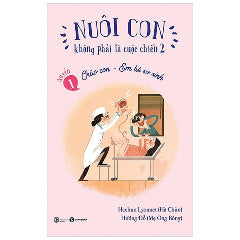 Nuôi Con Không Phải Là Cuộc Chiến 1 - Chào Con - Em Bé Sơ Sinh (Tái Bản 2021) - Tác giả:Hachun Lyonnet, Hương Đỗ, Bubu Hương