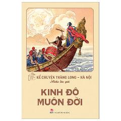 Kể Chuyện Thăng Long-Hà Nội - Kinh Đô Muôn Đời (Tái Bản 2024) - Tác giả:Nhiều Tác Giả