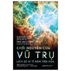 Khởi Nguyên Của Vũ Trụ - Lịch Sử 14 Tỉ Năm Tiến Hóa - Tác giả:Neil deGrasse Tyson, Donald Goldsmith