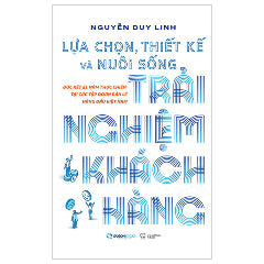 Lựa Chọn, Thiết Kế Và Nuôi Sống Trải Nghiệm Khách Hàng-Tác giả:Nguyễn Duy Linh