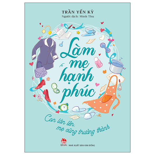 Làm Mẹ Hạnh Phúc - Con Lớn Lên, Mẹ Cũng Trưởng Thành-Tác giả:Trần Yến Kỳ