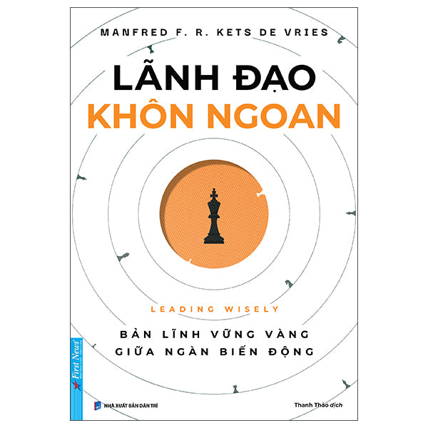 Lãnh Đạo Khôn Ngoan - Leading Wisely-Tác giả:Manfred F. R. Kets De Vries