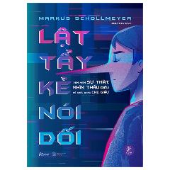 Lật Tẩy Kẻ Nói Dối - Vén Màn Sự Thật, Nhìn Thấu Điều Kẻ Khác Đang Che Giấu - Tác giả:Markus Schollmeyer