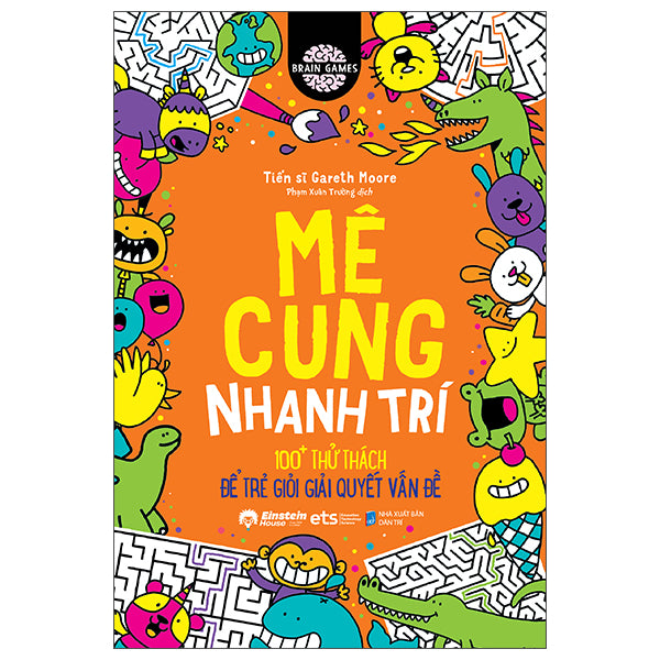 Brain Games - Mê Cung Nhanh Trí - 100+ Thử Thách Để Trẻ Giỏi Giải Quyết Vấn Đề - Tác giả:TS Gareth Moore