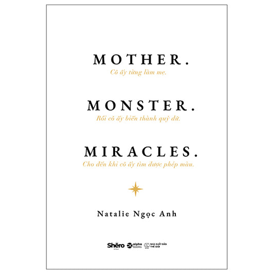 Mother. Monster. Miracles. - Cô Ấy Từng Làm Mẹ. Rồi Cô Ấy Biến Thành Quỷ Dữ. Cho Đến Khi Cô Ấy Tìm Được Phép Màu.-Tác giả:Natalie Ngọc Anh