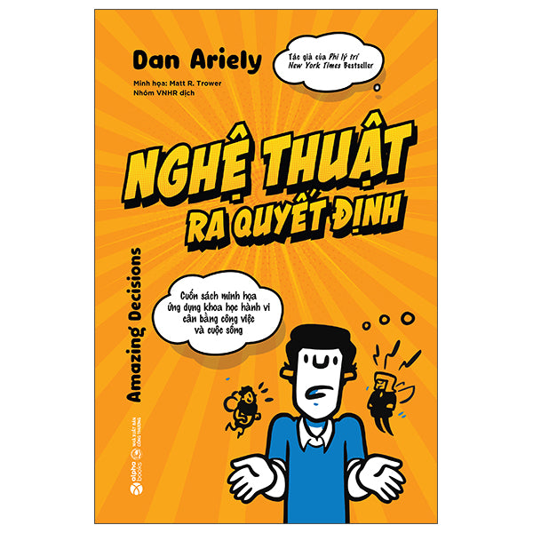 Nghệ Thuật Ra Quyết Định - Cuốn Sách Minh Họa Ứng Dụng Khoa Học Hành Vi Cân Bằng Công Việc Và Cuộc Sống-Tác giả:Dan Ariely, Matt R. Trower