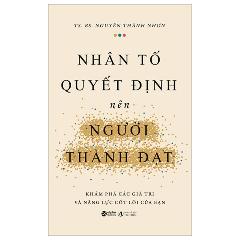 Nhân Tố Quyết Định Nên Người Thành Đạt - Khám Phá Các Giá Trị Và Năng Lực Cốt Lõi Của Bạn - Tác giả:TS BS Nguyễn Thành Nhơn