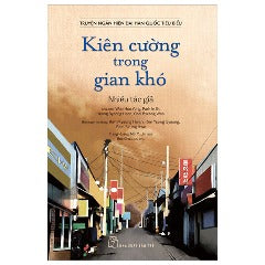 Truyện Ngắn Hiện Đại Hàn Quốc Tiêu Biểu - Kiên Cường Trong Gian Khó - Tác giả: Nhiều Tác Giả