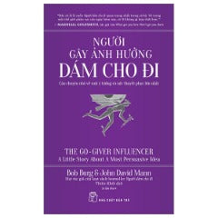 Người Gây Ảnh Hưởng - Dám Cho Đi - Câu Chuyện Nhỏ Về Một Ý Tưởng Có Sức Thuyết Phục Lớn Nhất (Tái Bản 2024) - Tác giả: Bob Burg, JohnDavid Mann