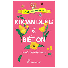 Sống Đẹp Mỗi Ngày - Khoan Dung Và Biết Ơn-Tác giả:Nguyễn Cao Dũng