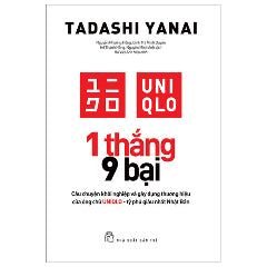 1 Thắng 9 Bại - Câu Chuyện Khởi Nghiệp Và Gây Dựng Thương Hiệu Của Ông Chủ UNIQLO - Tỷ Phú Giàu Nhất Nhật Bản-Tác giả:Tadashi Yanai