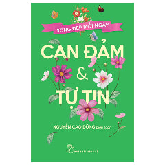 Sống Đẹp Mỗi Ngày - Can Đảm Và Tự Tin-Tác giả:Nguyễn Cao Dũng