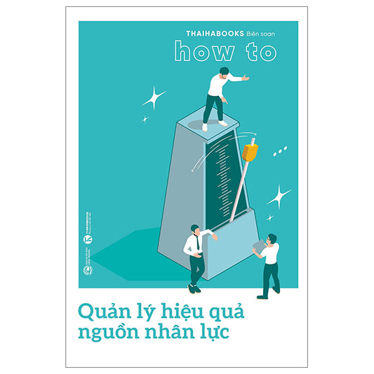 How To - Quản Lý Hiệu Quả Nguồn Nhân Lực - Tác giả:Thaihabooks