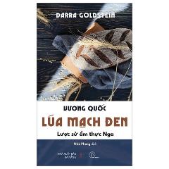 Vương Quốc Lúa Mạch Đen - Lược Sử Ẩm Thực Nga - Tác giả:Darra Goldstein