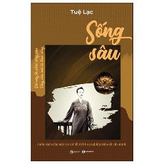 Sống Sâu - Deep Living - Cuốn Sách Của Một Vị Cư Sĩ Đã Từ Bỏ Sự Nghiệp Triệu Đô Của Mình - Tác giả: Tuệ Lạc