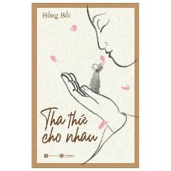 Tha Thứ Cho Nhau (Tái Bản 2024) - Tác giả:Hồng Bối