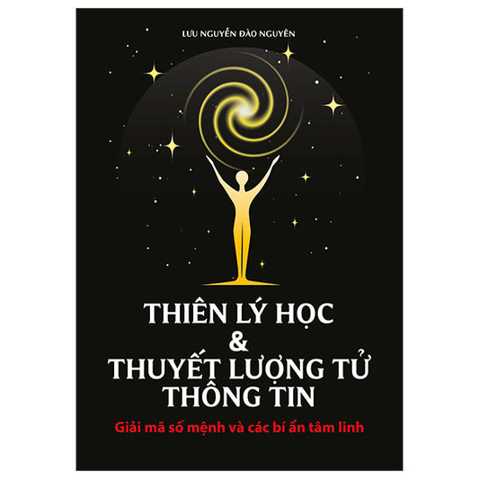 Thiên Lý Học Và Thuyết Lượng Tử Thông Tin - Giải Mã Số Mệnh Và Các Bí Ẩn Tâm Linh-Tác giả:Lưu Nguyễn Đào Nguyên