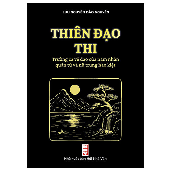 Thiên Đạo Thi - Cẩm Nang Về Đạo Của Nam Nhân Quân Tử Và Nữ Trung Hào Kiệt-Tác giả:Lưu Nguyễn Đào Nguyên