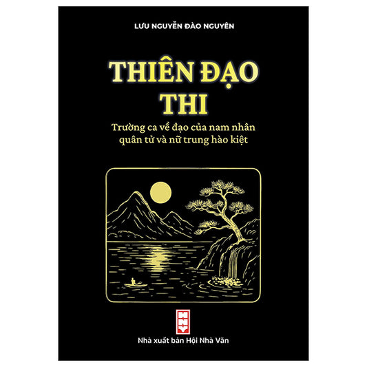 Thiên Đạo Thi - Cẩm Nang Về Đạo Của Nam Nhân Quân Tử Và Nữ Trung Hào Kiệt-Tác giả:Lưu Nguyễn Đào Nguyên