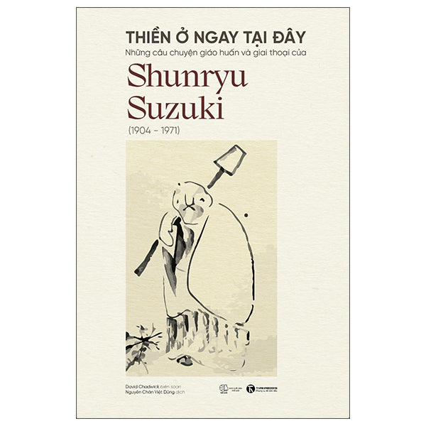 Thiền Ở Ngay Tại Đây - Những Câu Chuyện Giáo Huấn Và Giai Thoại Của Shunryu Suzuki-Tác giả:David Chadwick