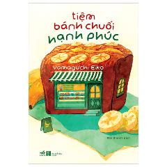 Tiệm Bánh Chuối Hạnh Phúc - Tác giả:Yamaguchi Eiko