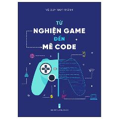 Từ Nghiện Game Đến Mê Code - Tác giả:Vũ Duy Nam Khánh