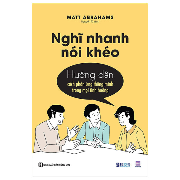 Nghĩ Nhanh Nói Khéo - Hướng Dẫn Cách Phản Ứng Thông Minh Trong Mọi Tình Huống-Tác giả:Matt Abrahams