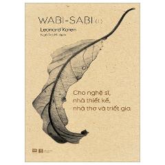 Wabi-Sabi - Tập 1 - Cho Nghệ Sĩ, Nhà Thiết Kế, Nhà Thơ Và Triết Gia - Tác giả:Leonard Koren