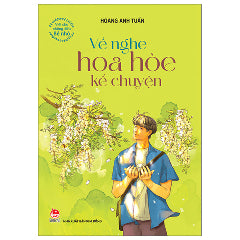 Viết Cho Những Điều Bé Nhỏ - Về Nghe Hoa Hòe Kể Chuyện-Tác giả:Hoàng Anh Tuấn