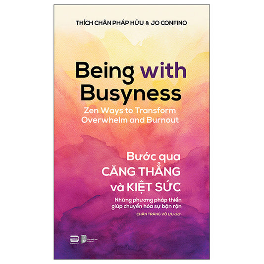Being With Busyness - Bước Qua Căng Thẳng Và Kiệt Sức-Tác giả:Thích Chân Pháp Hữu, Jo Confino