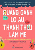 Quang Ganh Lo Au, Thanh Thoi Lam Me - Cam Nang Chua Lanh Nhung Noi So Tham Kin Cho Nguoi Me Tre - Tac Gia: Safi Bahcall - Book