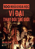 100 Nha Khoa Hoc Vi Dai Thay Doi The Gioi - Tac Gia: Jon Balchin - Book