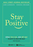 Stay Positive - Song Tich Cuc, Doi Het Buc - Tac Gia: Daniel Decker, Jon Gordon - Book