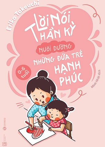 Loi Noi Than Ky Nuoi Duong Nhung Dua Tre Hanh Phuc: Tu 0 - 6 Tuoi - Tac Gia: Erika Takeuchi - Book