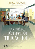 Lam The Nao De Thay Doi Truong Hoc? - Tac Gia: Tony Wagner - Book